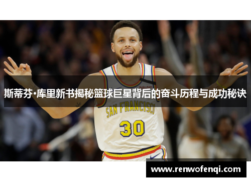 斯蒂芬·库里新书揭秘篮球巨星背后的奋斗历程与成功秘诀